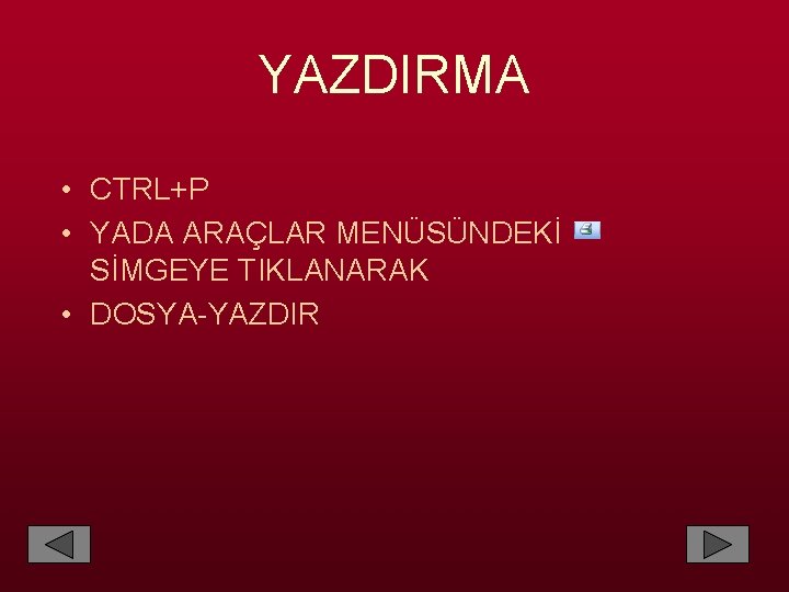 YAZDIRMA • CTRL+P • YADA ARAÇLAR MENÜSÜNDEKİ SİMGEYE TIKLANARAK • DOSYA-YAZDIR 