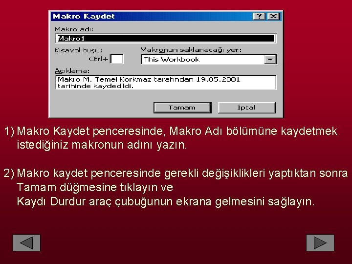 1) Makro Kaydet penceresinde, Makro Adı bölümüne kaydetmek istediğiniz makronun adını yazın. 2) Makro