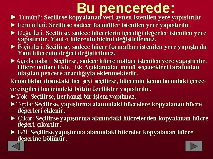  Bu pencerede: ► Tümünü: Seçilirse kopyalanan veri aynen istenilen yere yapıştırılır ► Formülleri: