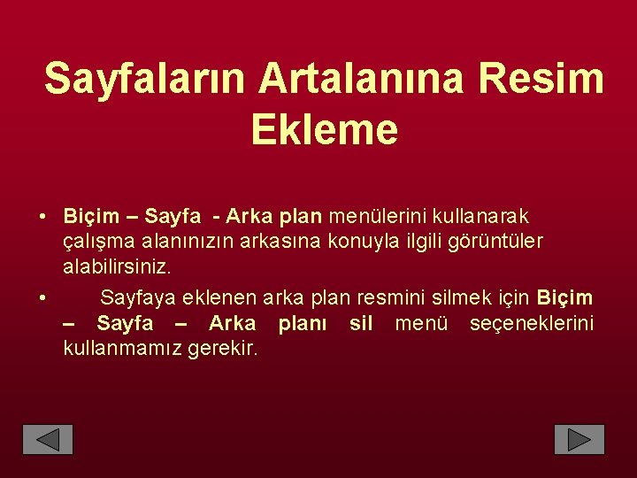 Sayfaların Artalanına Resim Ekleme • Biçim – Sayfa - Arka plan menülerini kullanarak çalışma