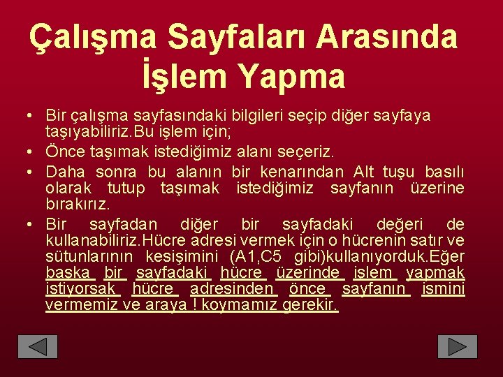 Çalışma Sayfaları Arasında İşlem Yapma • Bir çalışma sayfasındaki bilgileri seçip diğer sayfaya taşıyabiliriz.