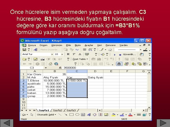 Önce hücrelere isim vermeden yapmaya çalışalım. C 3 hücresine, B 3 hücresindeki fiyatın B