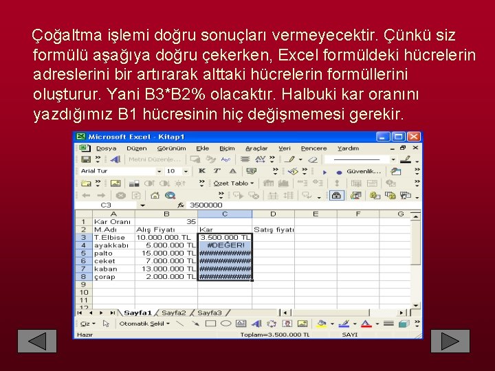  Çoğaltma işlemi doğru sonuçları vermeyecektir. Çünkü siz formülü aşağıya doğru çekerken, Excel formüldeki