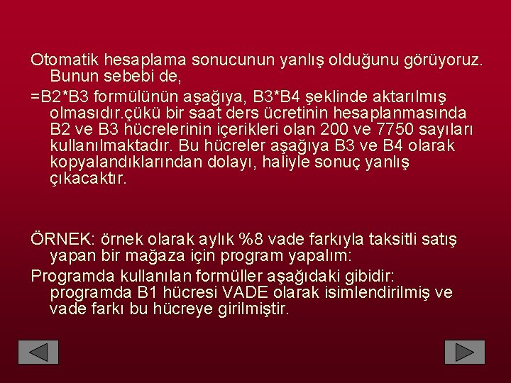 Otomatik hesaplama sonucunun yanlış olduğunu görüyoruz. Bunun sebebi de, =B 2*B 3 formülünün aşağıya,