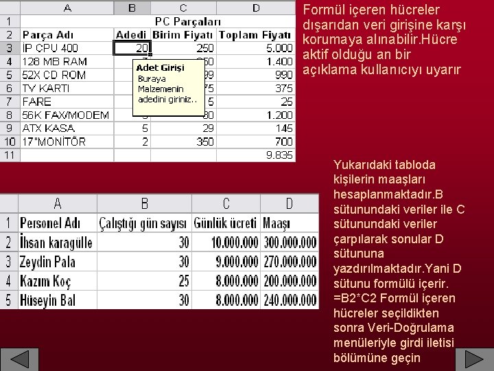 Formül içeren hücreler dışarıdan veri girişine karşı korumaya alınabilir. Hücre aktif olduğu an bir