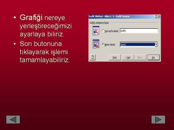  • Grafiği nereye yerleştireceğimizi ayarlaya biliriz. • Son butonuna tıklayarak işlemi tamamlayabiliriz. 