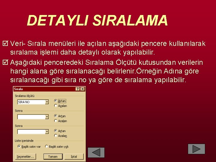 DETAYLI SIRALAMA Veri- Sırala menüleri ile açılan aşağıdaki pencere kullanılarak sıralama işlemi daha detaylı