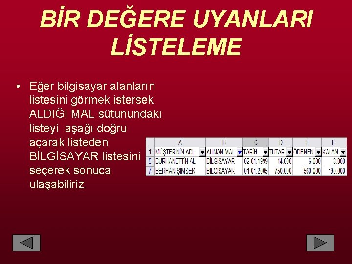 BİR DEĞERE UYANLARI LİSTELEME • Eğer bilgisayar alanların listesini görmek istersek ALDIĞI MAL sütunundaki