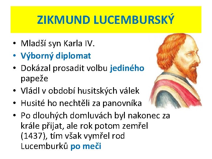 ZIKMUND LUCEMBURSKÝ • Mladší syn Karla IV. • Výborný diplomat • Dokázal prosadit volbu