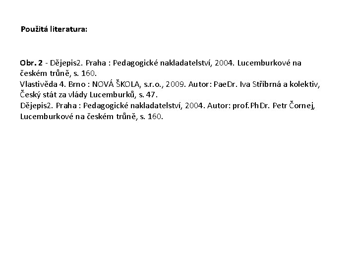 Použitá literatura: Obr. 2 - Dějepis 2. Praha : Pedagogické nakladatelství, 2004. Lucemburkové na