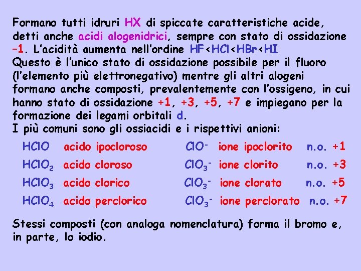 Formano tutti idruri HX di spiccate caratteristiche acide, detti anche acidi alogenidrici, sempre con Formano tutti idruri HX di spiccate caratteristiche acide, detti anche acidi alogenidrici, sempre con