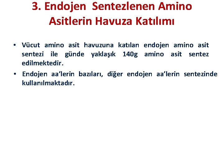 3. Endojen Sentezlenen Amino Asitlerin Havuza Katılımı • Vücut amino asit havuzuna katılan endojen