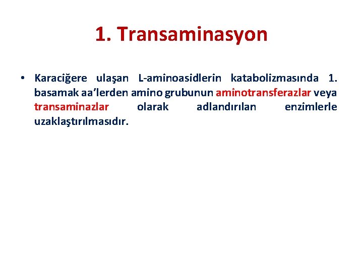 1. Transaminasyon • Karaciğere ulaşan L-aminoasidlerin katabolizmasında 1. basamak aa’lerden amino grubunun aminotransferazlar veya
