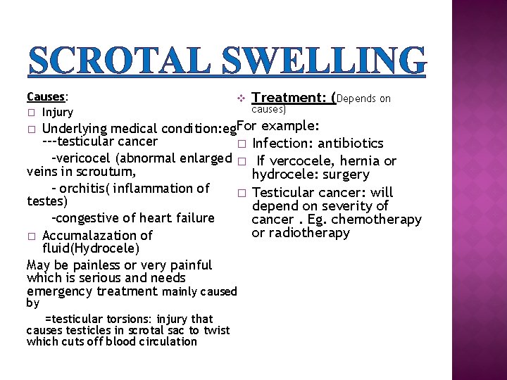 SCROTAL SWELLING Causes: � Injury v Treatment: (Depends on causes) Underlying medical condition: eg.