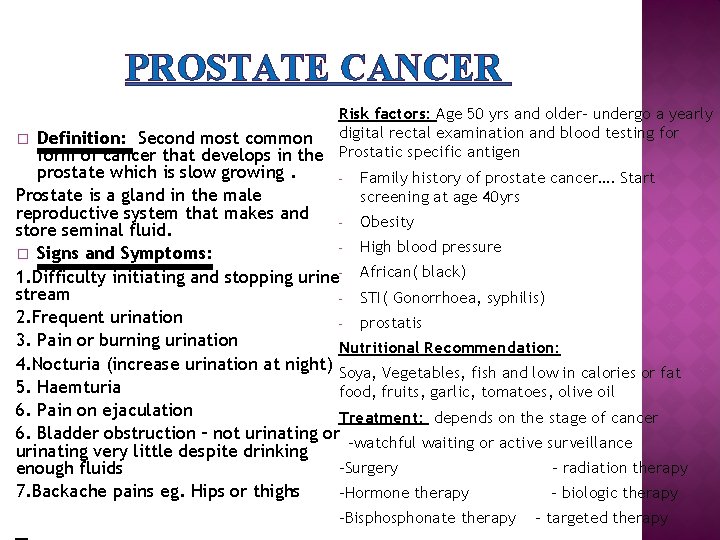 PROSTATE CANCER Risk factors: Age 50 yrs and older- undergo a yearly digital rectal