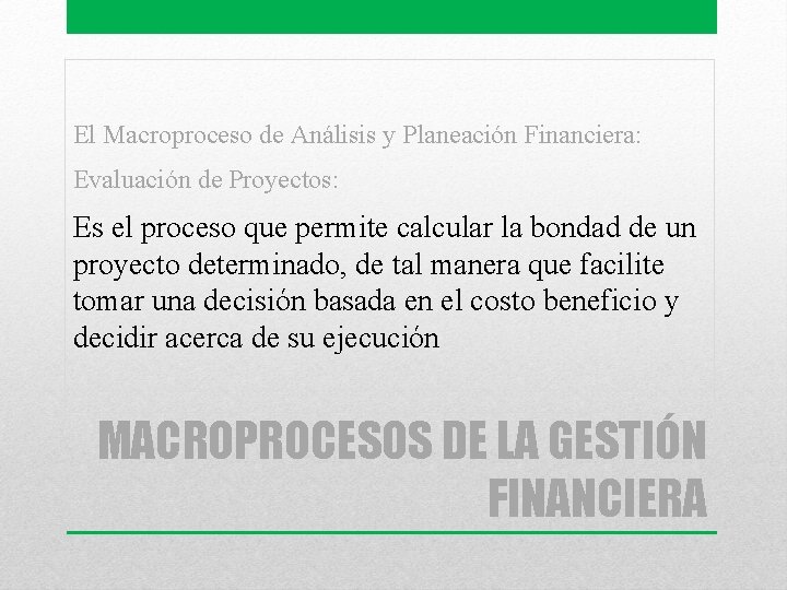 El Macroproceso de Análisis y Planeación Financiera: Evaluación de Proyectos: Es el proceso que