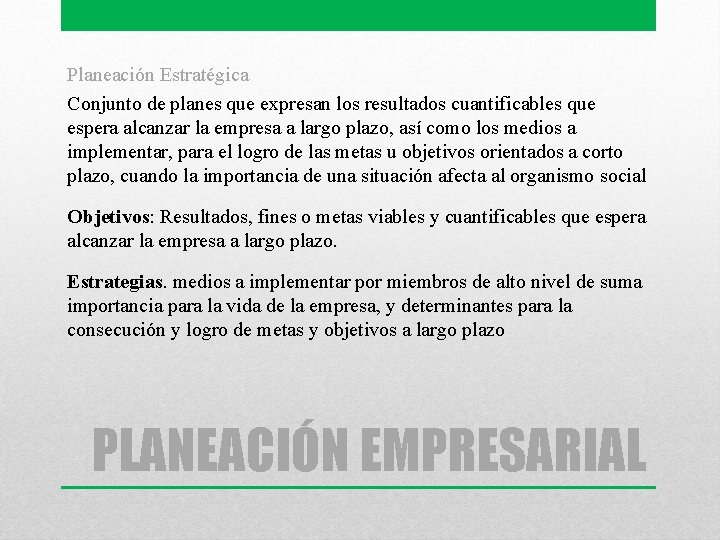 Planeación Estratégica Conjunto de planes que expresan los resultados cuantificables que espera alcanzar la