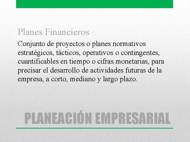 Planes Financieros Conjunto de proyectos o planes normativos estratégicos, tácticos, operativos o contingentes, cuantificables