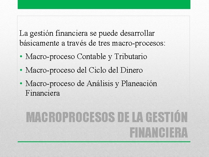 La gestión financiera se puede desarrollar básicamente a través de tres macro-procesos: • Macro-proceso