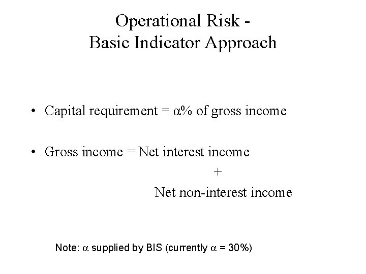 Operational Risk Basic Indicator Approach • Capital requirement = α% of gross income •