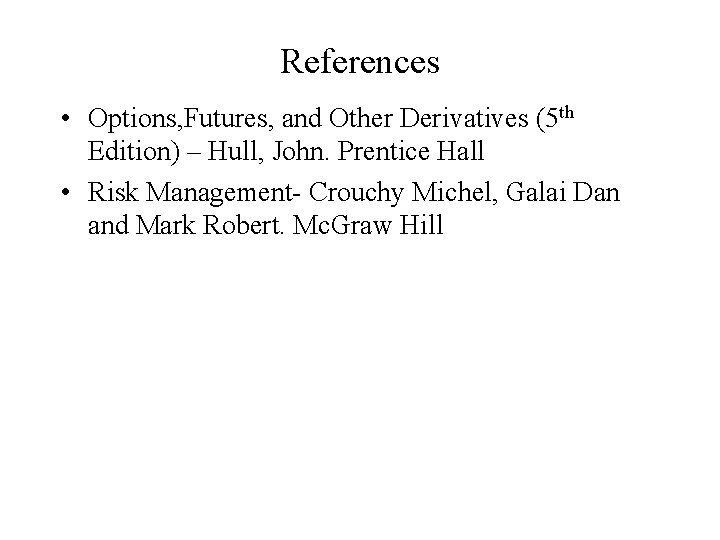References • Options, Futures, and Other Derivatives (5 th Edition) – Hull, John. Prentice