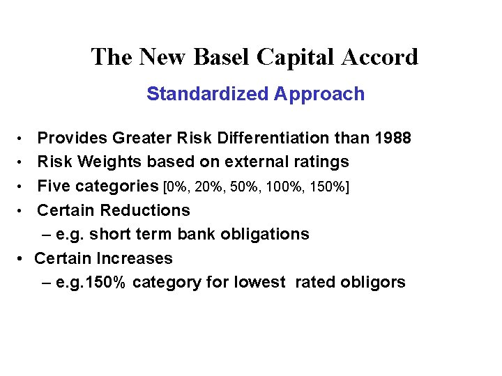 The New Basel Capital Accord Standardized Approach • • • Provides Greater Risk Differentiation