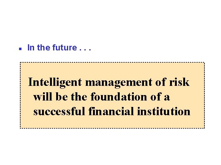 n In the future. . . Intelligent management of risk will be the foundation