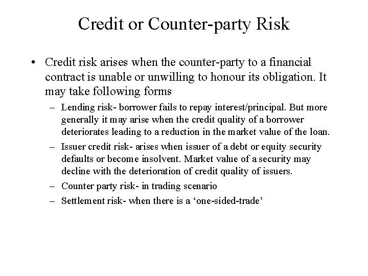 Credit or Counter-party Risk • Credit risk arises when the counter-party to a financial