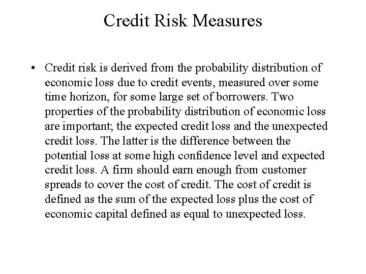 Credit Risk Measures • Credit risk is derived from the probability distribution of economic