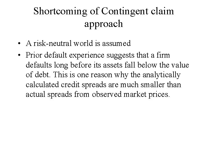 Shortcoming of Contingent claim approach • A risk-neutral world is assumed • Prior default