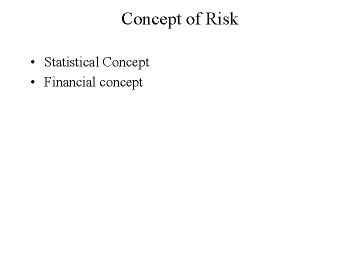 Concept of Risk • Statistical Concept • Financial concept 