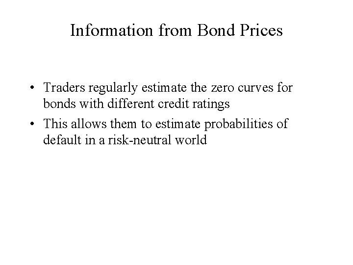 Information from Bond Prices • Traders regularly estimate the zero curves for bonds with