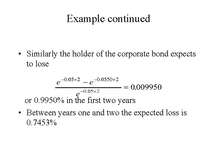 Example continued • Similarly the holder of the corporate bond expects to lose or