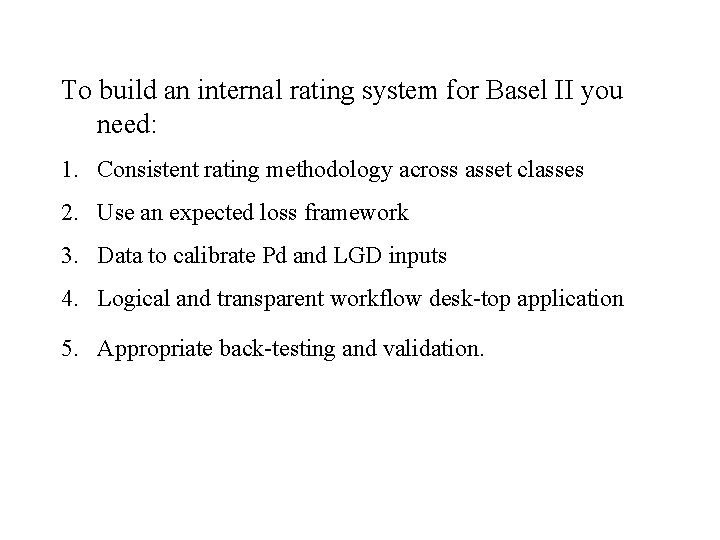 To build an internal rating system for Basel II you need: 1. Consistent rating