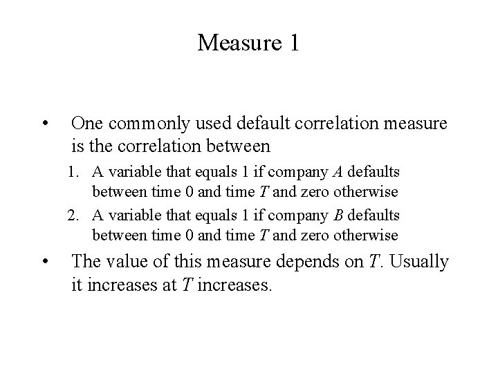 Measure 1 • One commonly used default correlation measure is the correlation between 1.