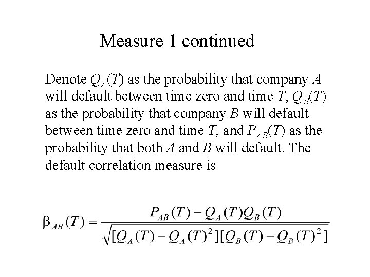 Measure 1 continued Denote QA(T) as the probability that company A will default between