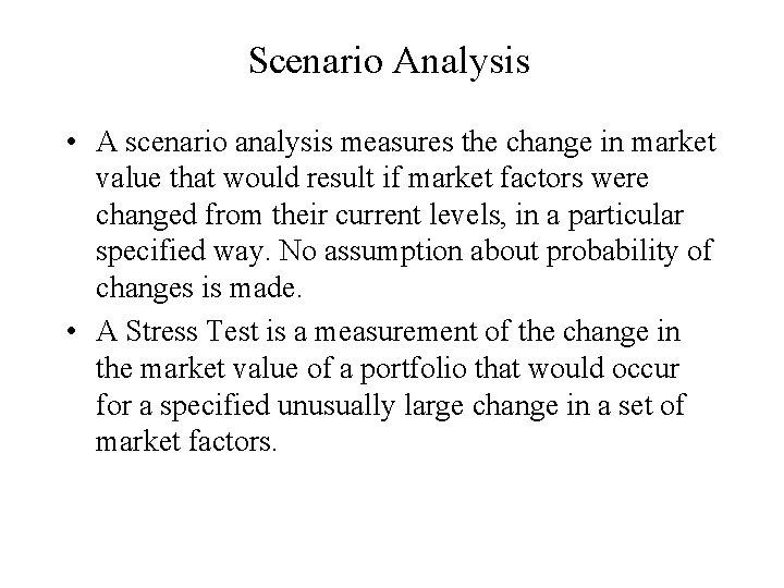 Scenario Analysis • A scenario analysis measures the change in market value that would