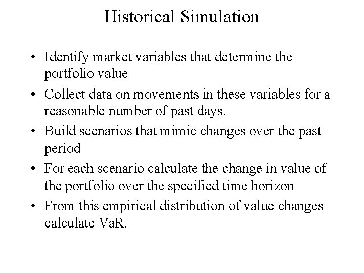 Historical Simulation • Identify market variables that determine the portfolio value • Collect data