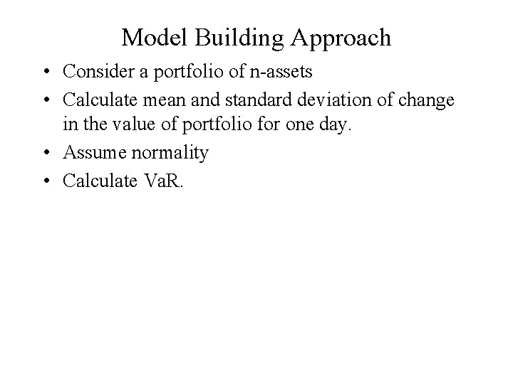 Model Building Approach • Consider a portfolio of n-assets • Calculate mean and standard