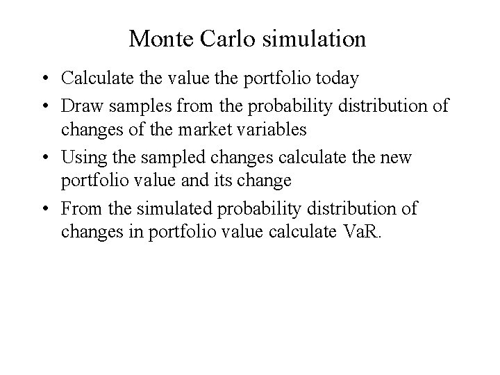 Monte Carlo simulation • Calculate the value the portfolio today • Draw samples from