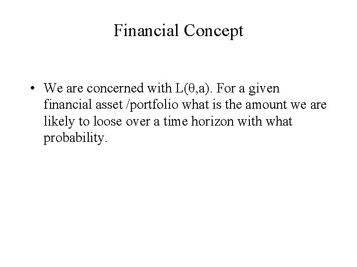 Financial Concept • We are concerned with L(θ, a). For a given financial asset