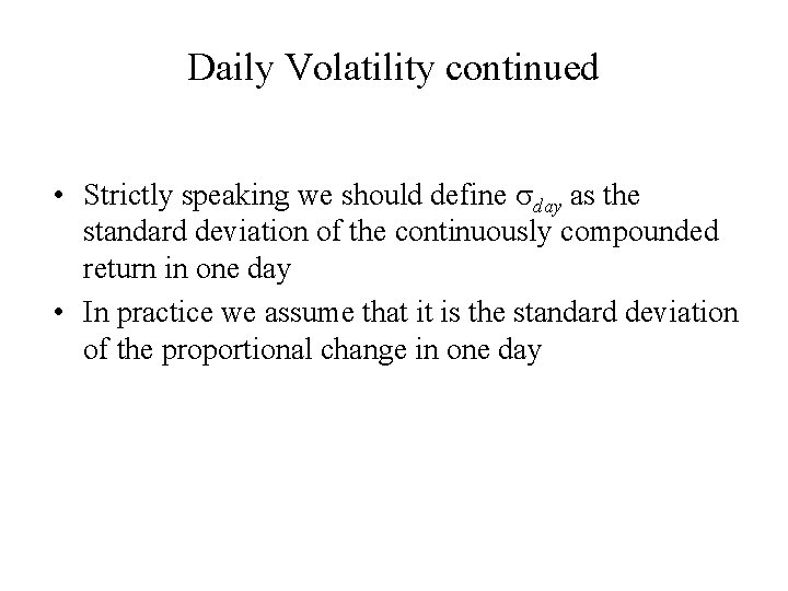 Daily Volatility continued • Strictly speaking we should define sday as the standard deviation