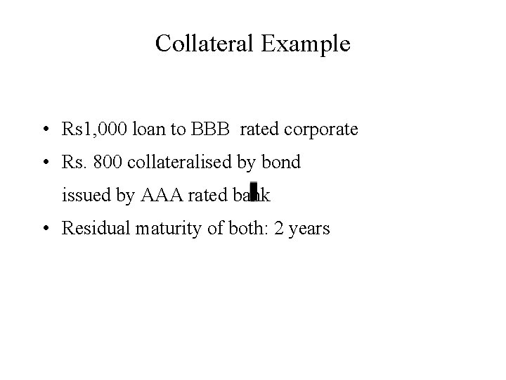 Collateral Example • Rs 1, 000 loan to BBB rated corporate • Rs. 800