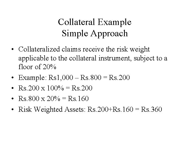 Collateral Example Simple Approach • Collateralized claims receive the risk weight applicable to the