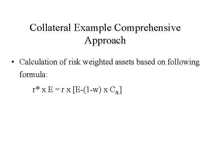 Collateral Example Comprehensive Approach • Calculation of risk weighted assets based on following formula: