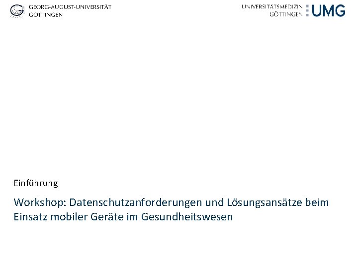 Einführung Workshop: Datenschutzanforderungen und Lösungsansätze beim Einsatz mobiler Geräte im Gesundheitswesen 