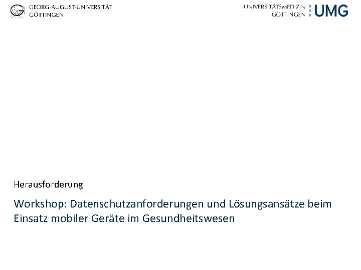 Herausforderung Workshop: Datenschutzanforderungen und Lösungsansätze beim Einsatz mobiler Geräte im Gesundheitswesen 