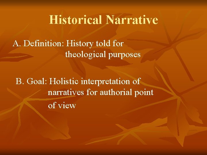 Historical Narrative A. Definition: History told for theological purposes B. Goal: Holistic interpretation of