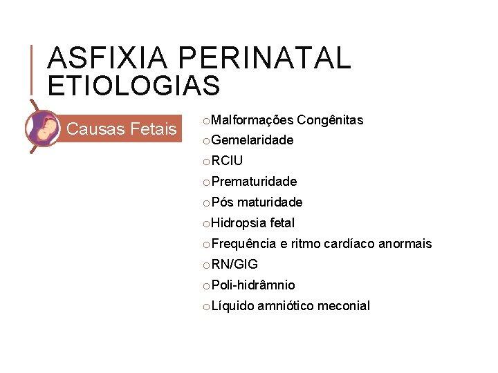 ASFIXIA PERINATAL ETIOLOGIAS Causas Fetais o. Malformações Congênitas o. Gemelaridade o. RCIU o. Prematuridade