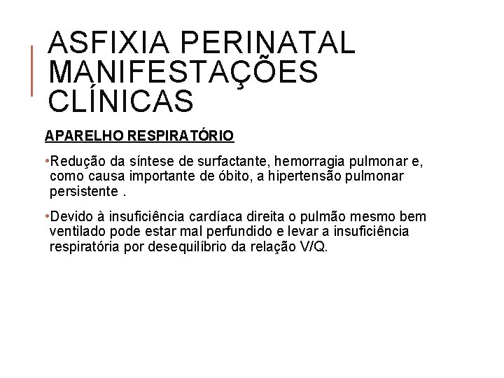 ASFIXIA PERINATAL MANIFESTAÇÕES CLÍNICAS APARELHO RESPIRATÓRIO • Redução da síntese de surfactante, hemorragia pulmonar